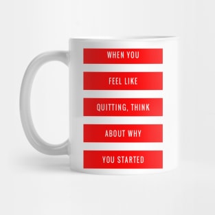 When You Feel Like Quitting Think About Why You Started Mug